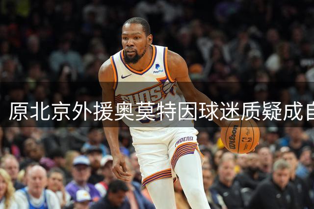 原北京外援奥莫特因球迷质疑成自由球员